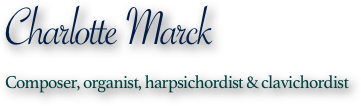 Charlotte Marck
Composer, organist, harpsichordist & clavichordist