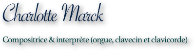 Charlotte Marck
Compositrice & interprète (orgue, clavecin et clavicorde)