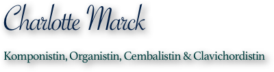 Charlotte Marck
Komponistin, Organistin, Cembalistin & Clavichordistin